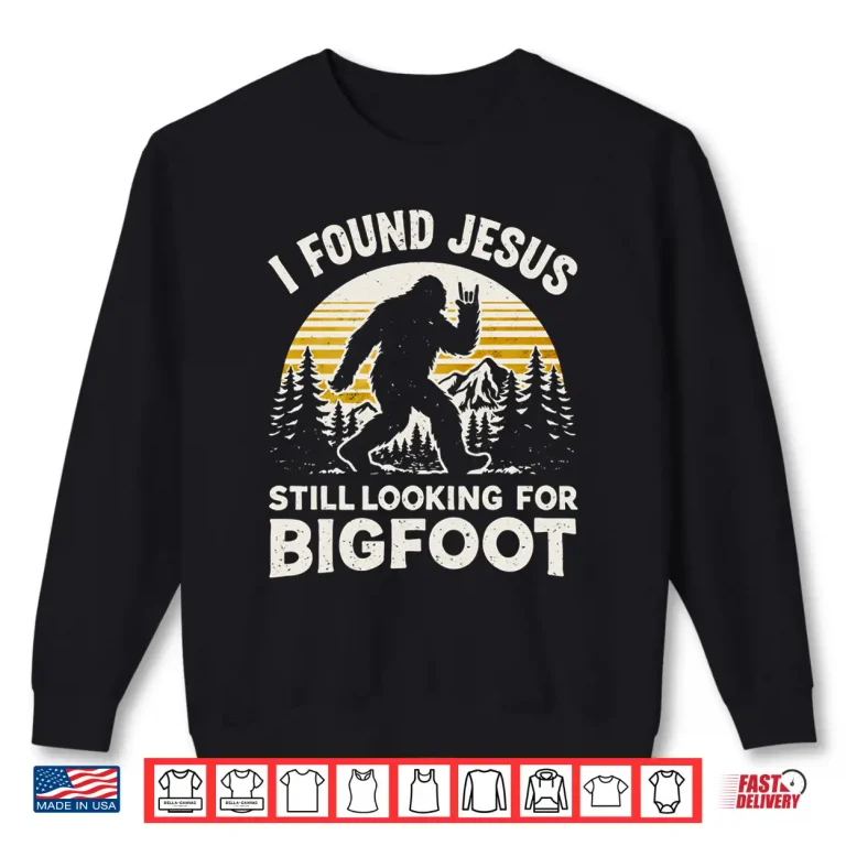 Sweatshirt Funny Bigfoot I Found Jesus Still Looking Sasquatch Design Shirt