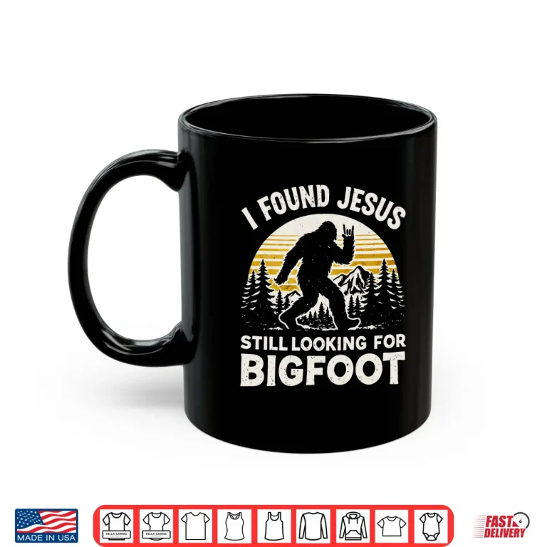 Mug Funny Bigfoot I Found Jesus Still Looking Sasquatch Design Shirt