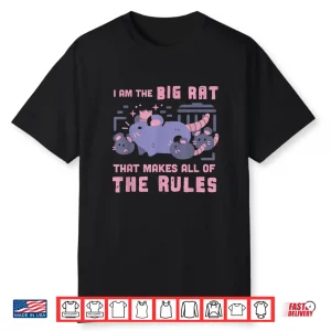 I Am The Big Rat That Makes All Of The Rules Shirt