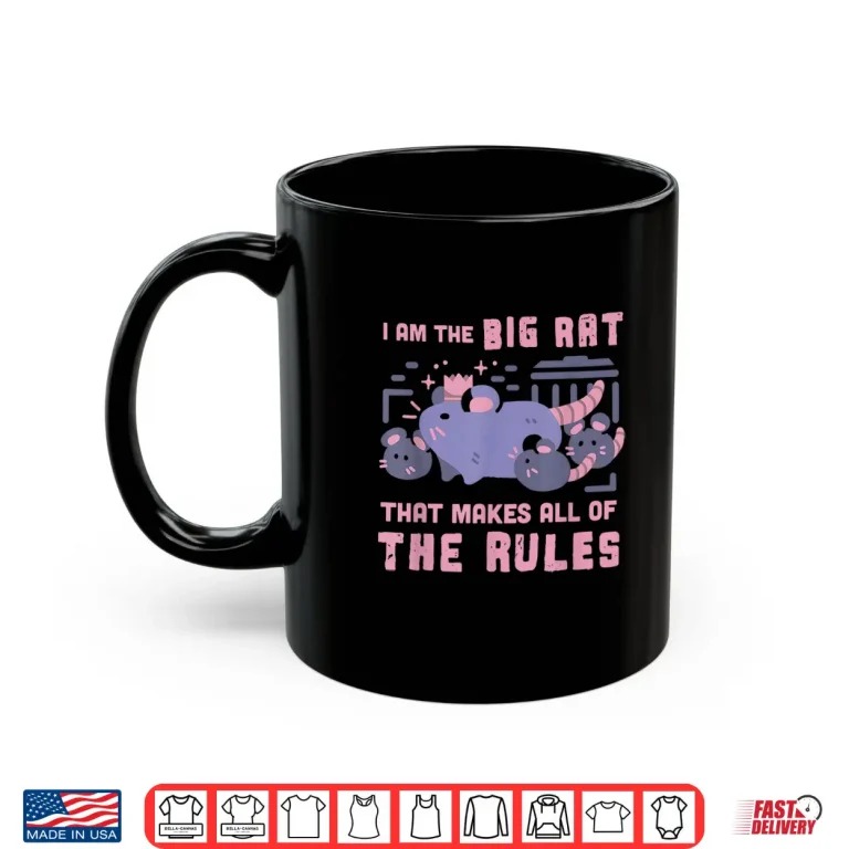 Mug I Am The Big Rat that Makes All of The Rules Shirt