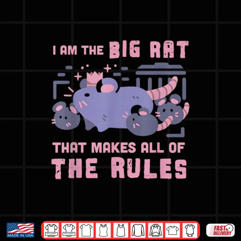 Design I Am The Big Rat that Makes All of The Rules Shirt