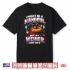 I Might Be A Handful But My Weiner Sure Isn’T Shirt