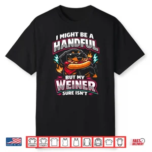 I Might Be A Handful But My Weiner Sure Isn’T Shirt