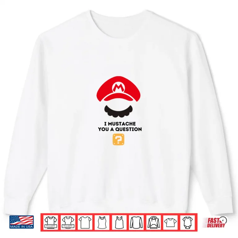 Sweatshirt I MUSTACHE you a question Shirt