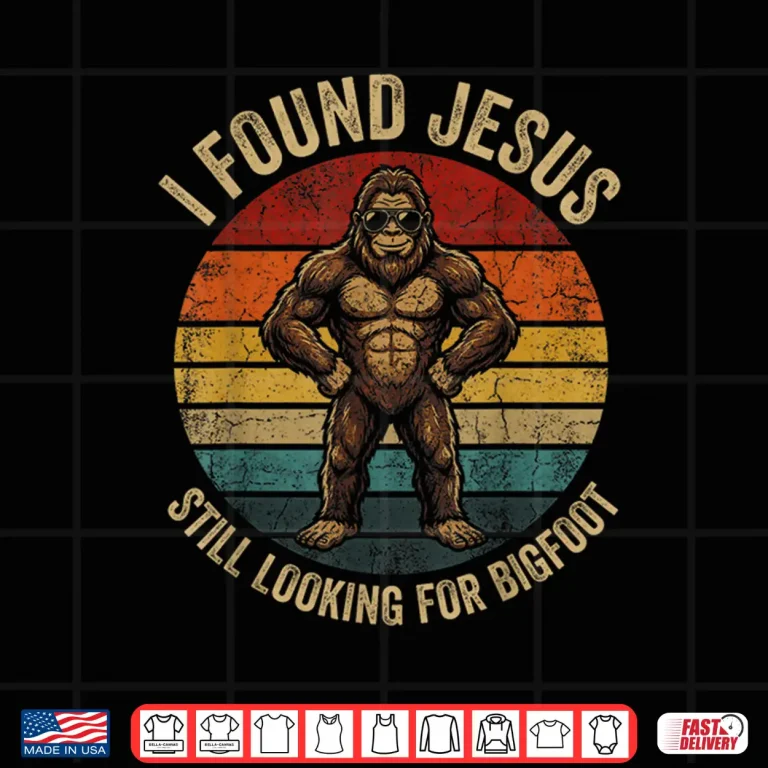 Design I Found Jesus Still Looking for Bigfoot Sasquatch Funny Shirt