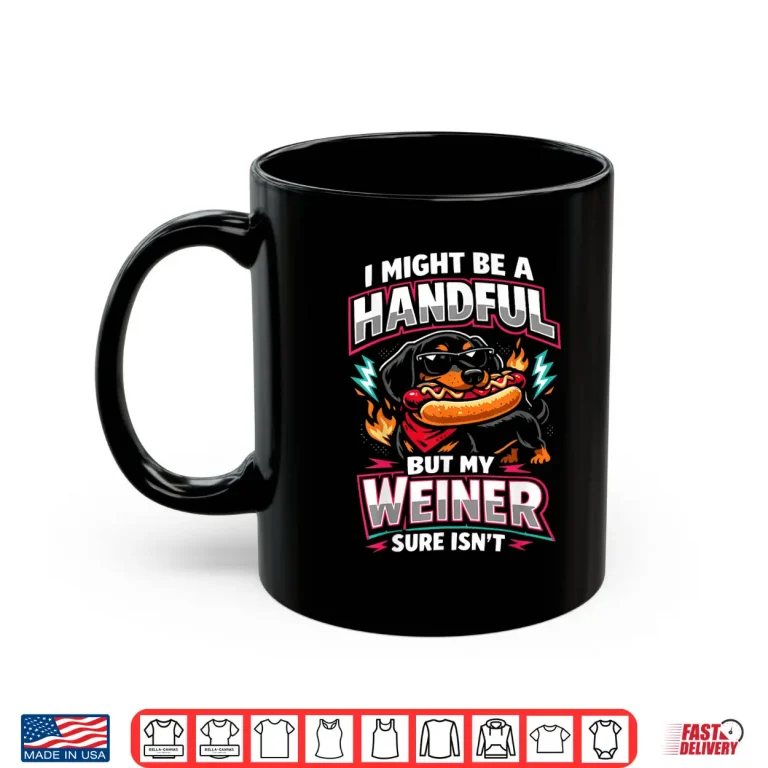 Mug I Might Be A Handful But My Weiner Sure Isnt Shirt