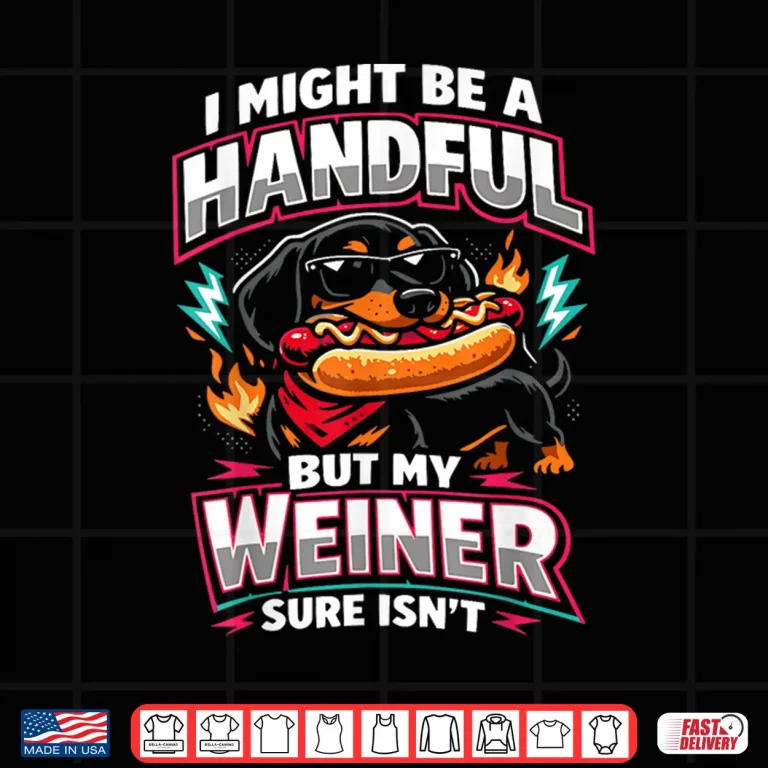 Design I Might Be A Handful But My Weiner Sure Isnt Shirt