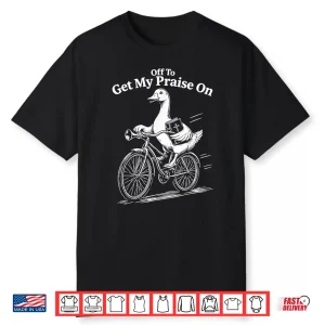 Off To Get My Praise On Silly Goose Jesus Christian Bible Shirt