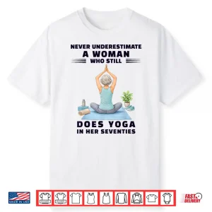 Never Underestimate Woman Who Still Does Yoga Her Seventies Shirt