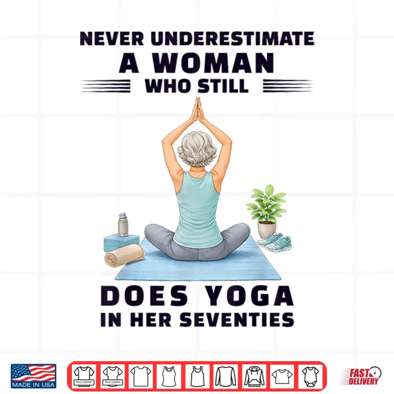 Design Never Underestimate Woman Who Still Does Yoga Her Seventies Shirt