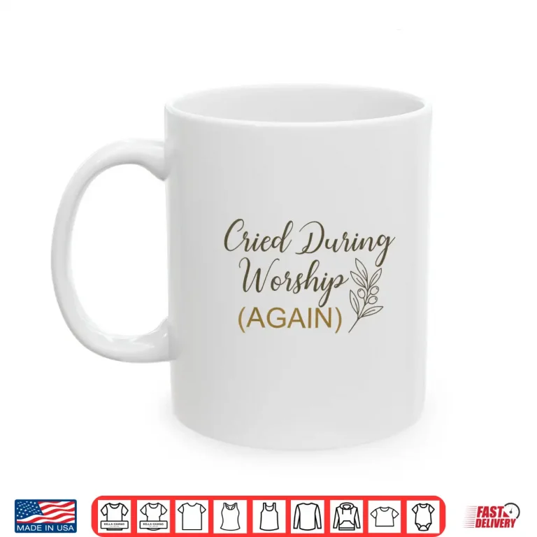 Mug Cried During Worship Again Funny Humor Cute Faith Quote Shirt