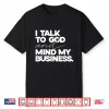 I Talk To God And Mind My Business Simple Quote Shirt