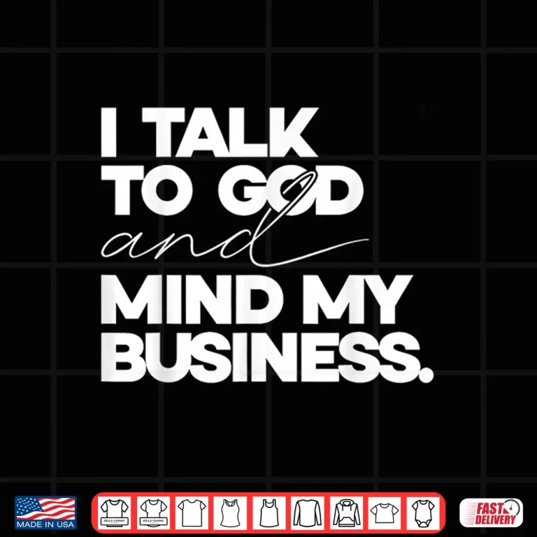 Design I Talk to God and Mind My Business Simple Quote Shirt