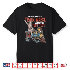 I’M Not Always A Trainwreck Just Kidding Toot Women Girl Shirt