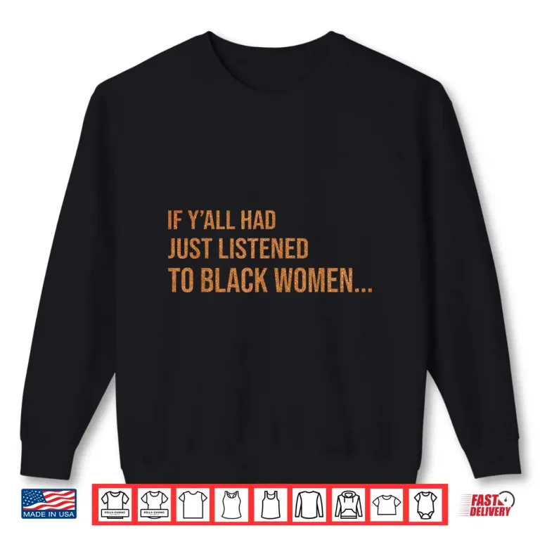 Sweatshirt If Yall Had Just Listened to Black Women Melanin Quote Shirt
