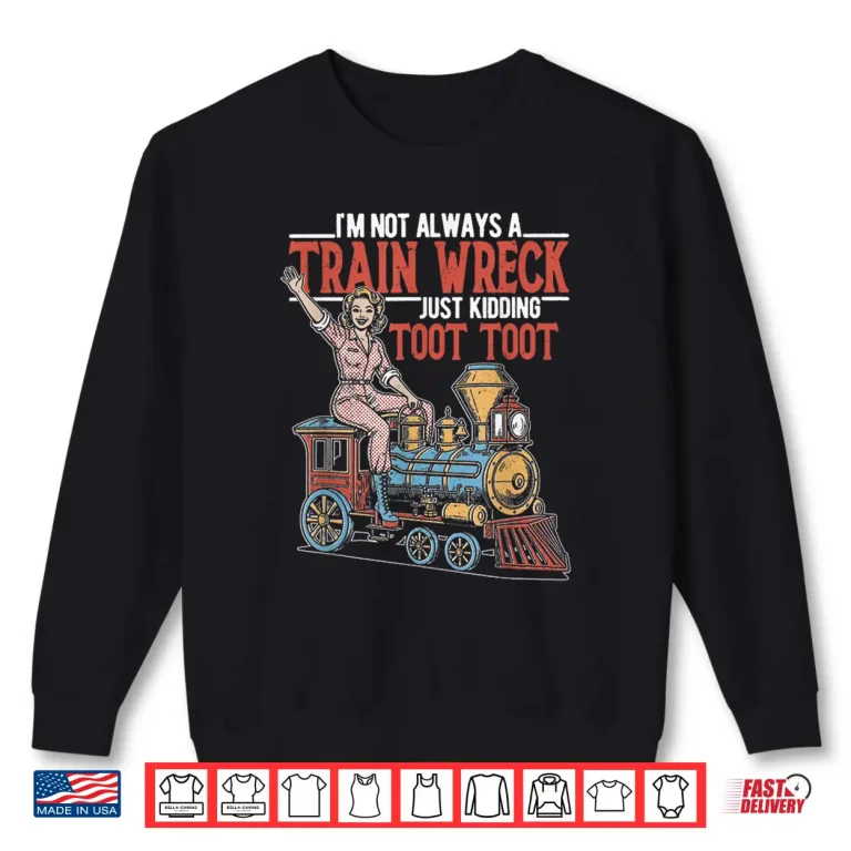 Sweatshirt Im Not Always A Trainwreck Just Kidding Toot Women Girl Shirt