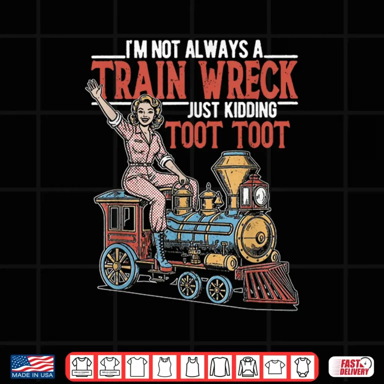 Design Im Not Always A Trainwreck Just Kidding Toot Women Girl Shirt