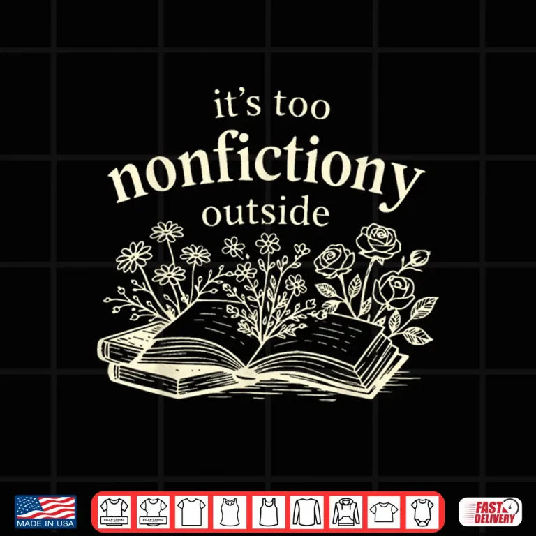 Design Its Too Nonfiction Outside Funny Reading Book Lover Shirt