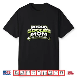 Soccer Mom Shirt Funny Proud Loud And Cheering Mothers Shirt