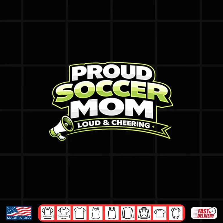 Design Soccer Mom Shirt Funny Proud Loud And Cheering Mothers Shirt