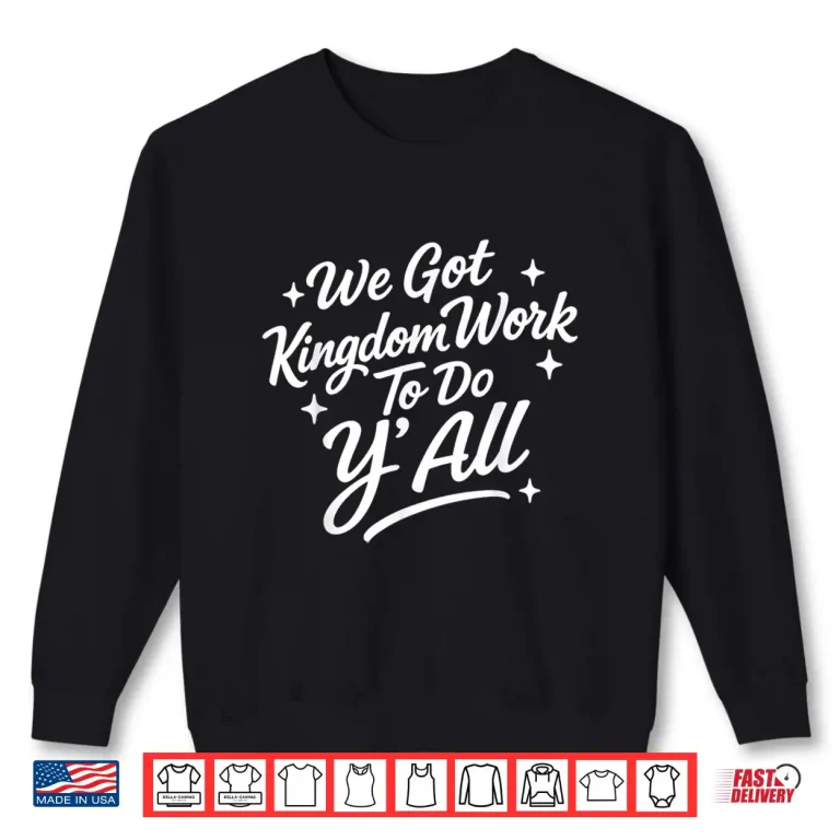 Sweatshirt We Got Kingdom Work to Do Yall Faith Christian Shirt