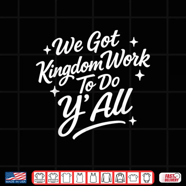 Design We Got Kingdom Work to Do Yall Faith Christian Shirt