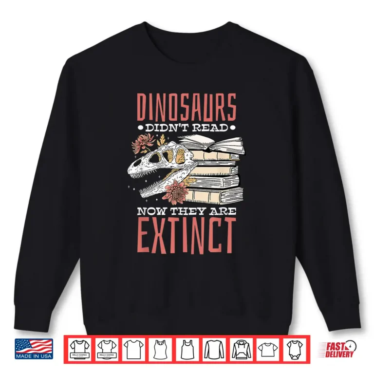 Sweatshirt Dinosaurs DidnT Read Now ExtinctBooklover Shirt