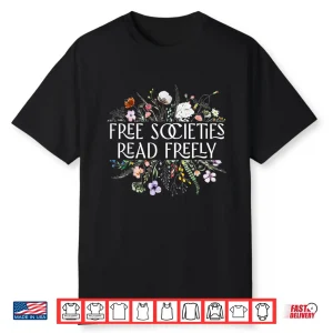 Free Societies Read Freely Bookworm Reading Books Book Lover Shirt