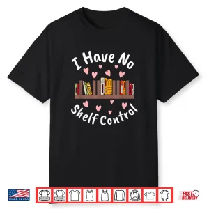 I Have No Shelf Control Book Lover Reading Bibliophile Shirt