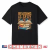 Reading Is Sexy Loves To Read Books Bibliophile Bookworm Shirt