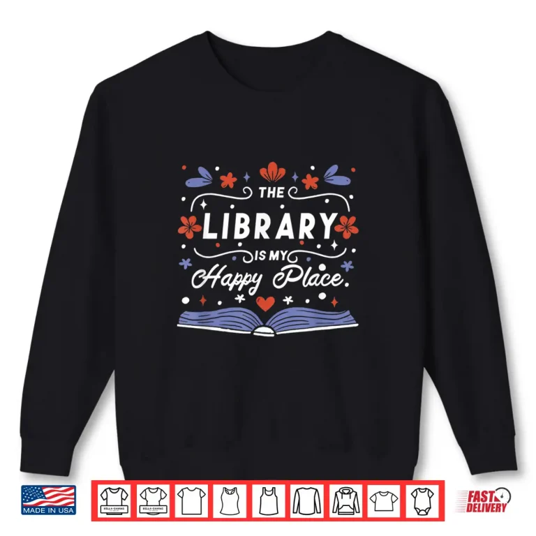 Sweatshirt The Library Is My Happy Place Librarian and Booklover Shirt