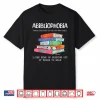 Abibliophobia Fear Of Running Out Of Books To Read Funny Shirt