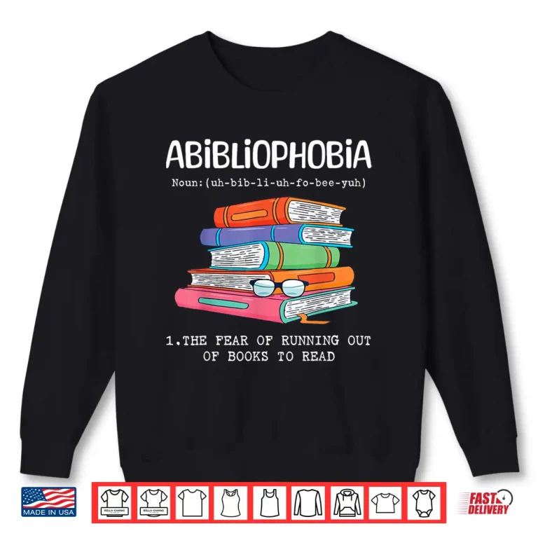 Sweatshirt Abibliophobia Fear Of Running Out Of Books To Read Funny Shirt
