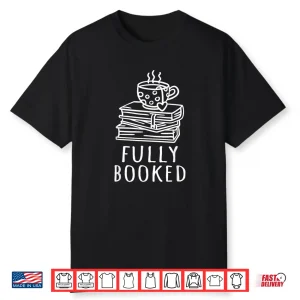 Book Reading Reader Bookworm Bibliophile Fully Booked Shirt
