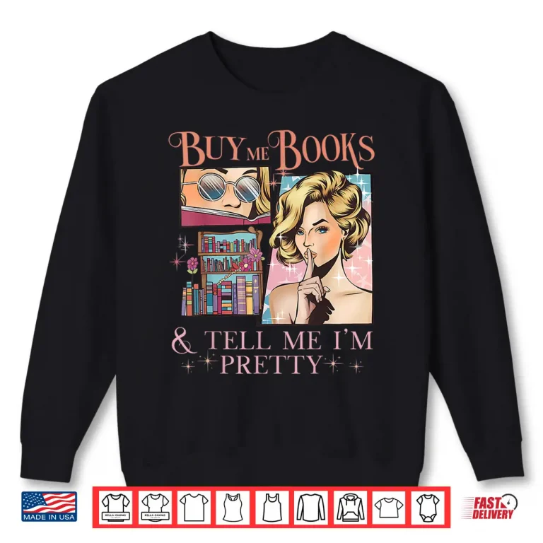 Sweatshirt Buy Me Books and Tell Me Im Pretty Book Lover Tee Shirt