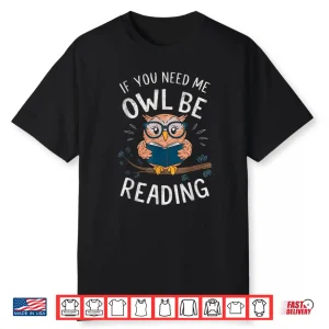 If You Need Me Owl Be Reading Shirt