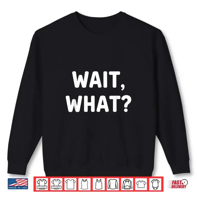 Sweatshirt Literary Wait What Snarky Quote for Readers Writers Shirt