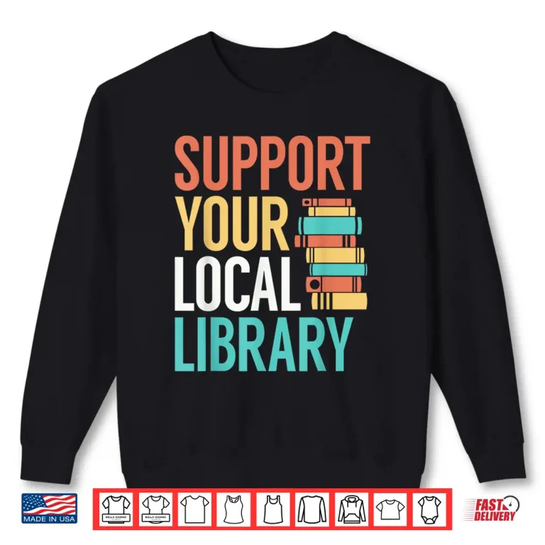 Sweatshirt Support Your Local Library Funny Book Reading Lovers Outfit Shirt
