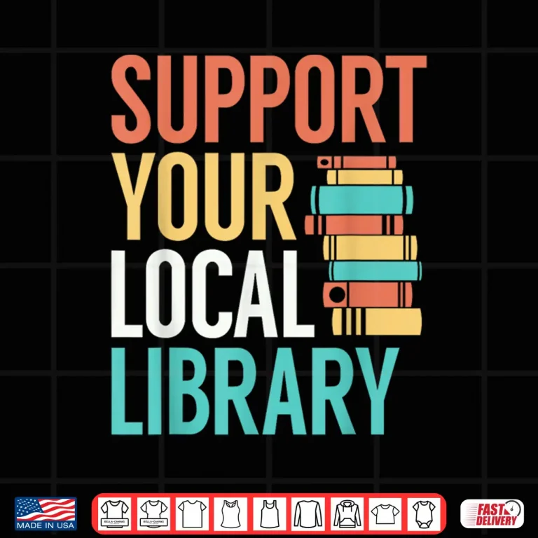 Design Support Your Local Library Funny Book Reading Lovers Outfit Shirt