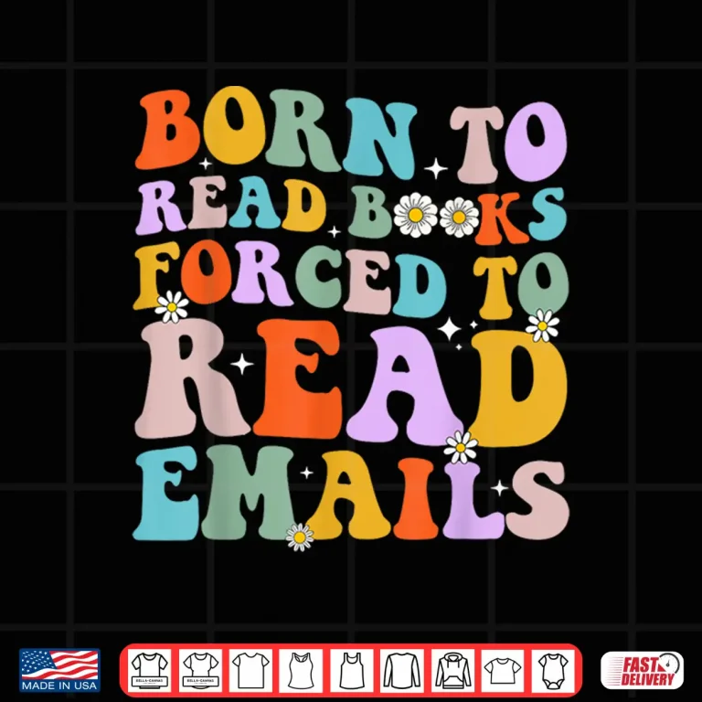 Design Born To Read Books Forced To Read Emails Reader Librarian Shirt