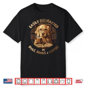 Easily Distracted By Dogs Books Coffee Librarian Bibliophile Shirt