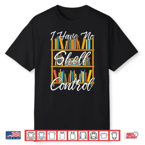 I Have No Shelf Control Funny Librarian Nerd Gift Reading Shirt