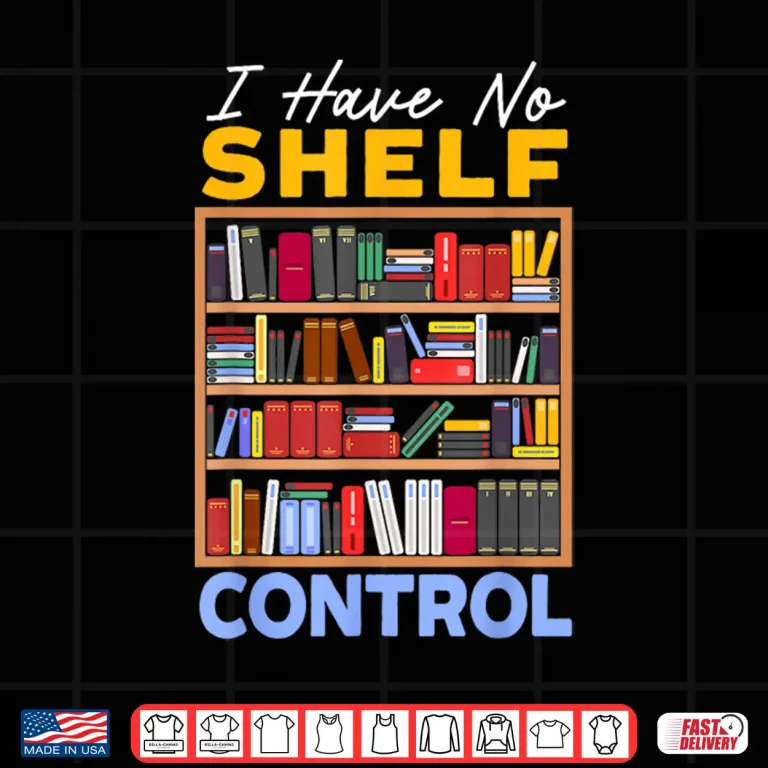 Design I Have No Shelf Control Bookworm Book Lover Bibliophile Shirt