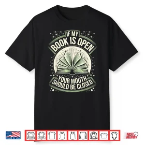 If My Book Is Open Your Mouth Should Be Closed Shirt