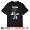 Poetry Will Save Your Life Author Poem Bibliophile Shirt