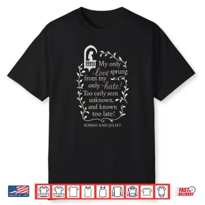 Romeo And Juliet Literary Quote  My Only Love..  Design Gift Shirt