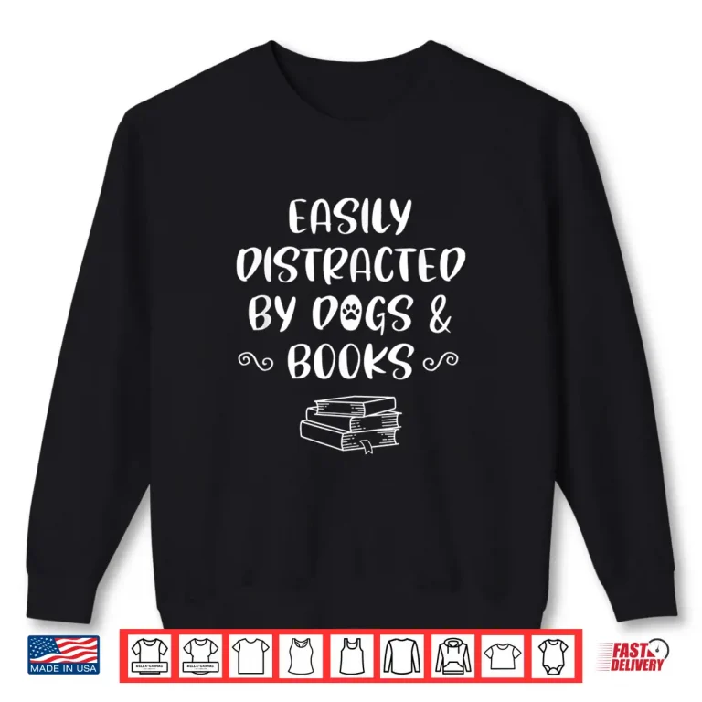 Sweatshirt Easily Distracted by Dogs Books Reading Book Shirt