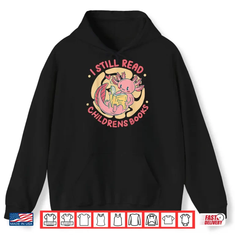 Hoodie I Still Read Childrens Books Bibliophile Reader Shirt