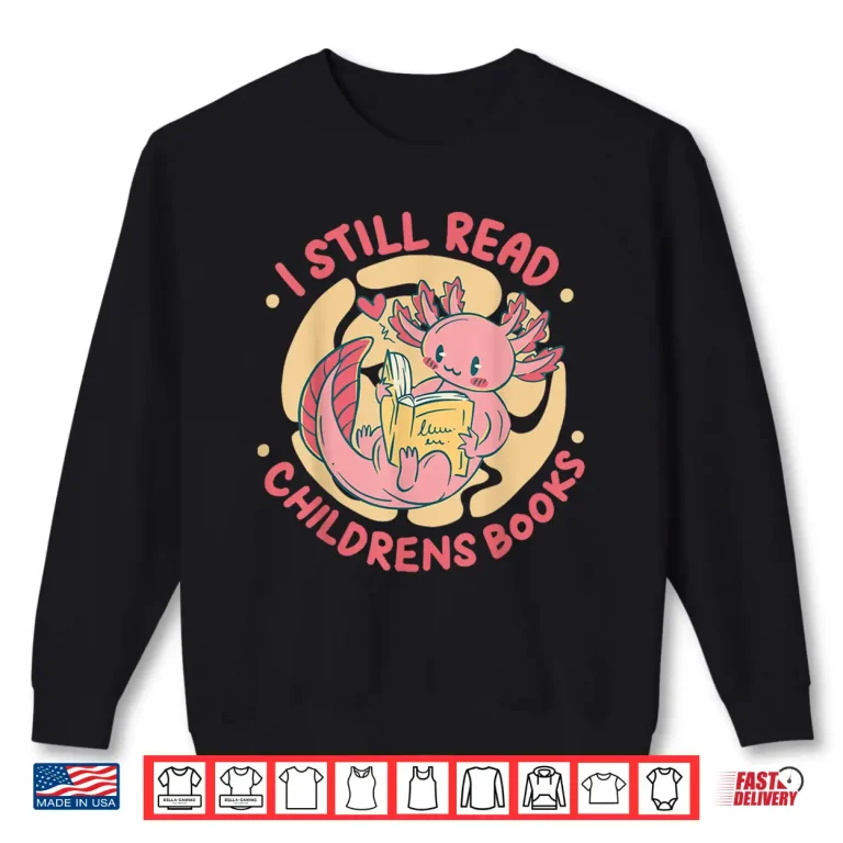 Sweatshirt I Still Read Childrens Books Bibliophile Reader Shirt