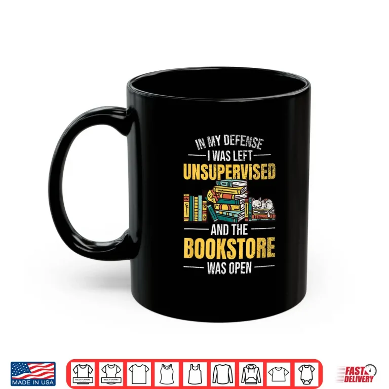 Mug In My Defense I Was Left Unsupervised Book Lover Booksotre Shirt